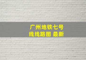 广州地铁七号线线路图 最新